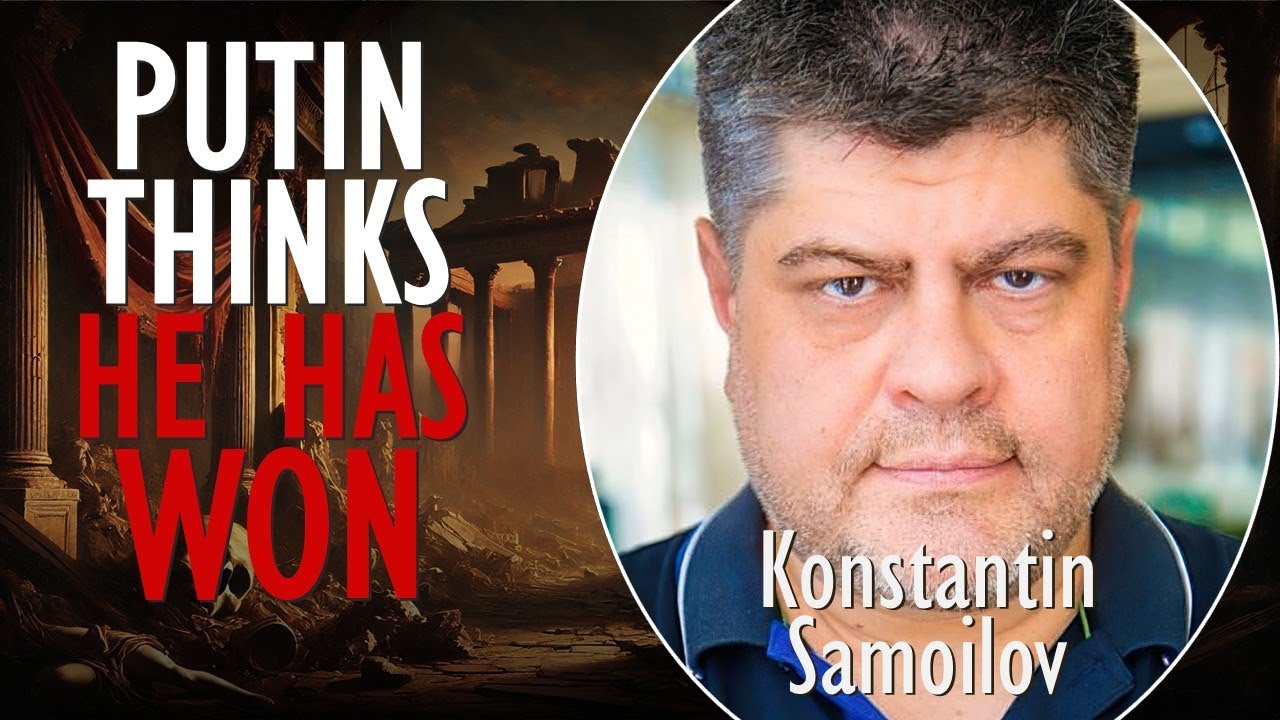 Konstantin Samoilov - Putin Thinks he has Won not Only the War Against Ukraine but War on the West