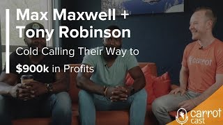 Cold Calling Their Way to $900k in Profits Max Maxwell &amp; Tony Robinson Discuss How They Do It.