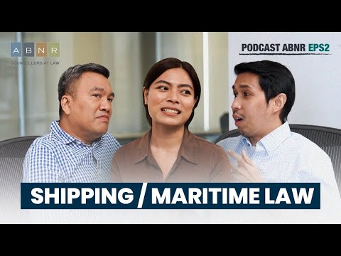 SHIPPING / MARITIME LAW - ABNR Podcast (Eps. 2)