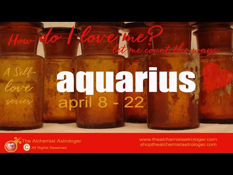 Aquarius April 2019 - How do I love me?  A Self-Love Series