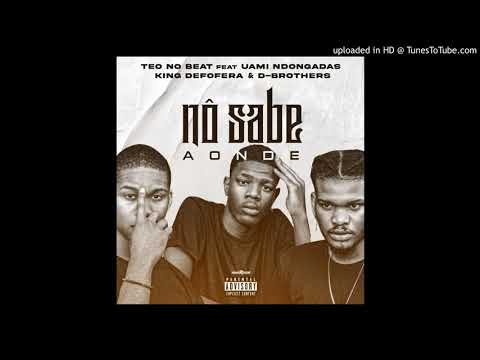 Teo no beat feat Uami Ndogandas, King Deforera & D-Brothers - Nô sabe aonde