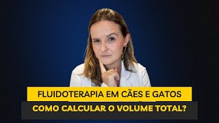 Fluidoterapia em cães e gatos   Como calcular o volume total