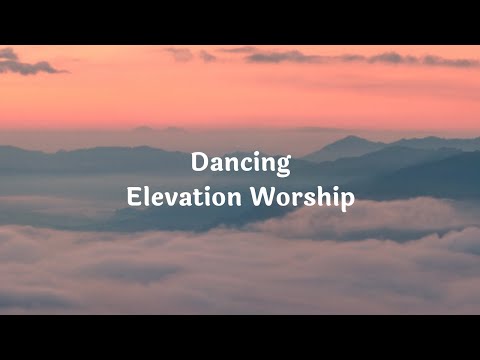 Dancing - Elevation Worship Lyrics