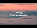 Dancing - Elevation Worship Lyrics