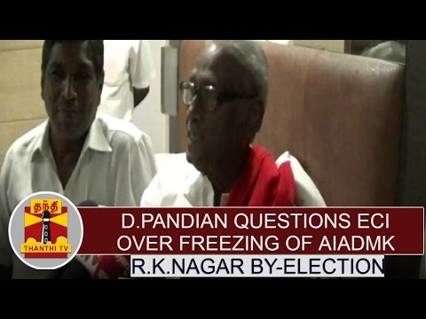 R.K.Nagar By-Election : D.Pandian questions Election Commission over Freezing of AIADMK