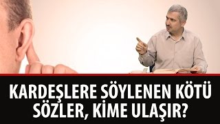 Dr. Burhan SABAZ - Kardeşlere söylenen kötü sözler, kime ulaşır.