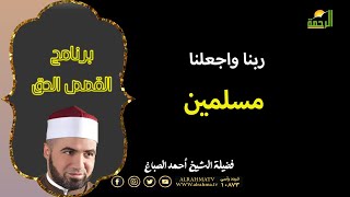 ربنا وإجعلنا مسلمين لك برنامج القصص الحق مع فضيلة الشيخ أحمد الصباغ