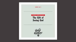 Sunday Reflection: The Gift of Seeing God – Daily Devotional