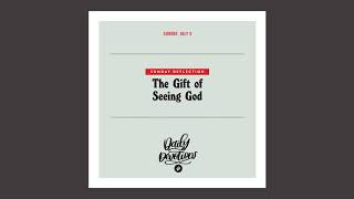 Sunday Reflection: The Gift of Seeing God – Daily Devotional