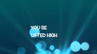 Be Lifted High (Lyric Video)