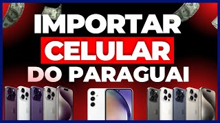 ? Como Importar Celular do Paraguai - Importar Cel do Paraguai Pela Internet - Importar do Paraguai