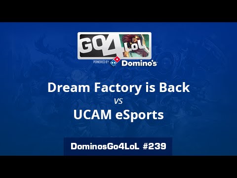 Dream Factory is Back vs. UCAM e-sports - Semifinal - Domino's Go4LoL #239
