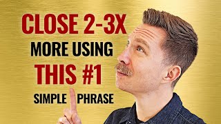 CLOSE 2-3x More Deals Using This Simple Phrase