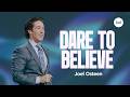Dare to Believe | Joel Osteen
