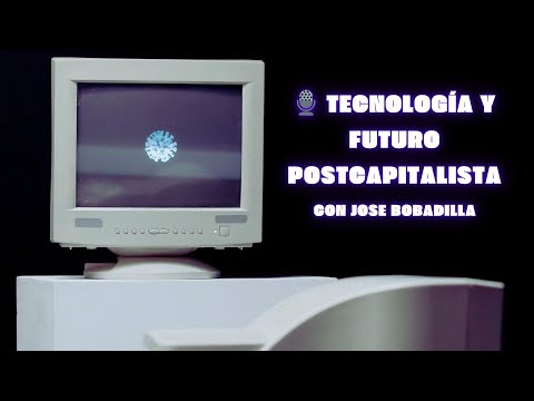 Tecnología y futuro postcapitalista con Jose Bobadilla