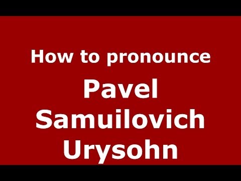 How to pronounce Pavel Samuilovich Urysohn (Russian/Russia) - PronounceNames.com
