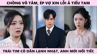 Vợ Bị Ép Xin Lỗi Tiểu Tam, Đến Khi Trái Tim Cô Lạnh Nhạt, Chồng Mới Biết Thế Nào Là Hối Hận