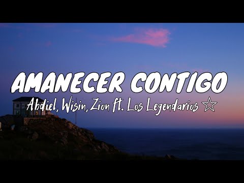 Abdiel, Wisin, Zion ft. Los Legendarios - Amanecer Contigo (Letra/Lyrics)
