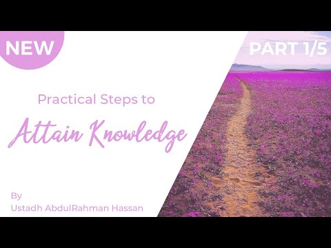 Part 1/5 || Practical Steps To Attain Knowledge || Ustadh AbdulRahman Hassan