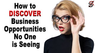 How to Discover Business Opportunities No One is Seeing