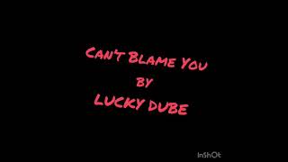 Lucky Dube — Can’t blame you-lyrics