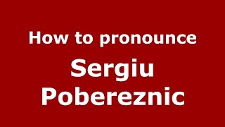 How to pronounce Sergiu Pobereznic