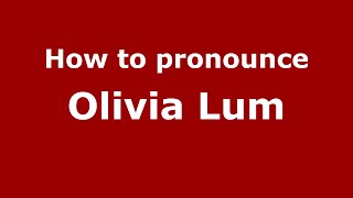 How to pronounce Olivia Lum