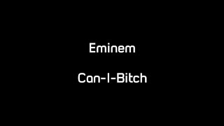 Eminem - Can-I-Bitch (Lyrics)