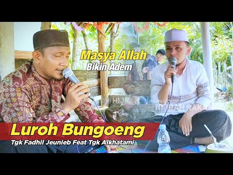Luroh Bungong || Tgk Alkhatami Feat Tgk Fadhil Jeunieb