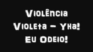 Violência Violeta - Yha! Eu Odeio!