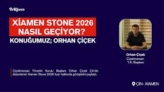 Xiamen Stone 2026 Nasıl Geçiyor? Konuğumuz; Orhan Çiçek