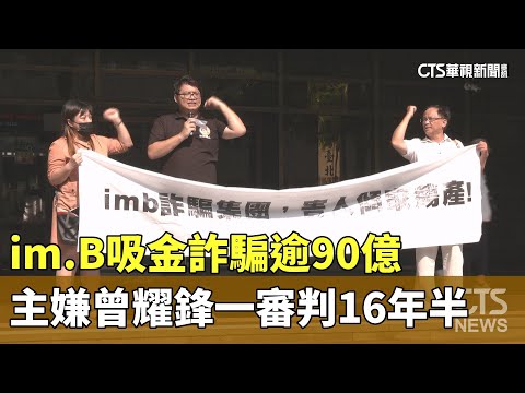 im.B吸金詐騙逾90億　主嫌曾耀鋒一審判16年半