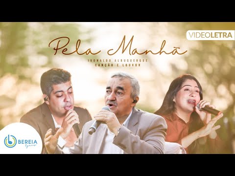 Ivonaldo Albuquerque feat. Canção & Louvor | Pela Manhã  [Vídeo Letra]