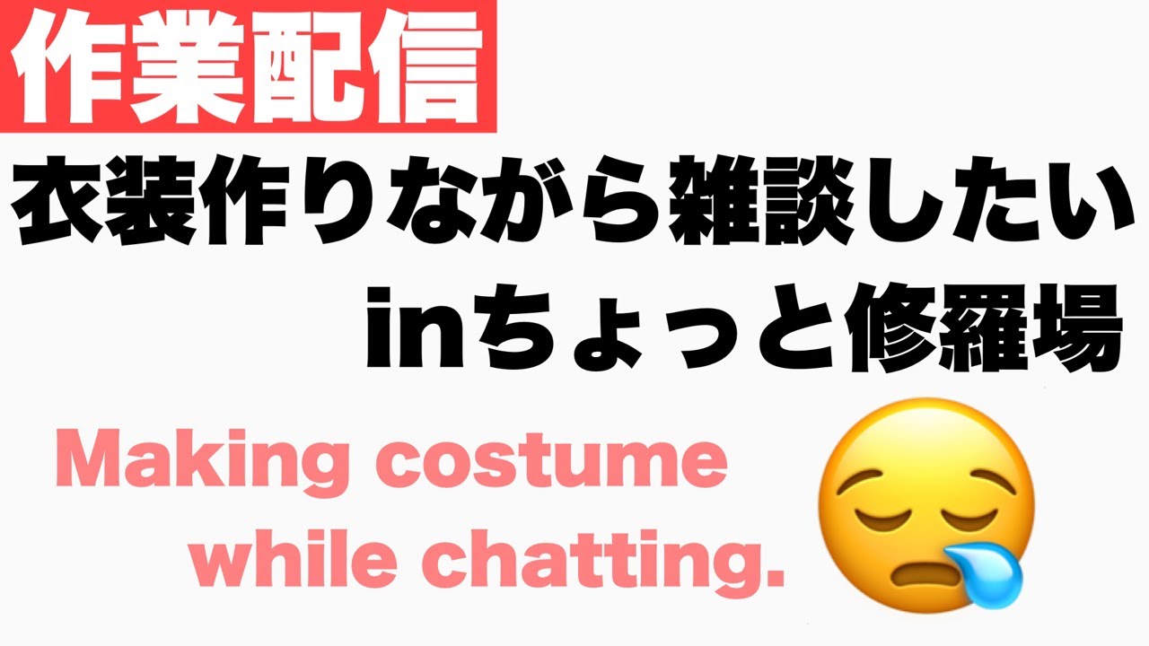 作業しながら雑談(Making costume while chatting.)