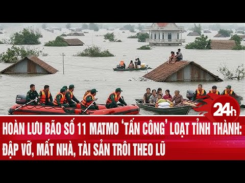 Hoàn lưu bão số 11 Matmo ‘tấn công’ loạt tỉnh thành: đập vỡ, mất nhà, tài sản trôi theo lũ