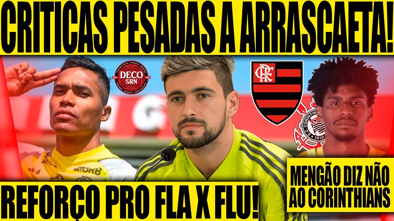 CRÍTICAS PESADAS À ARRASCAETA! REFORÇO PRO FLA X FLU! FLAMENGO NÃO ACEITA GARANTIAS DO CORINTHIANS!