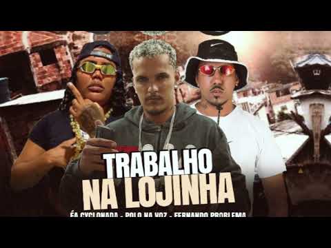TRABALHO NA LOJINHA - POLO NA VOZ, FERNANDO PROBLEMA, ÉA CYCLONADA - (REMIX BREGA FUNK)