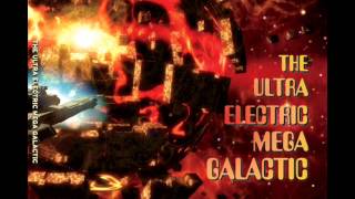 The Ultra Electric Mega Galactic-Get off my world!