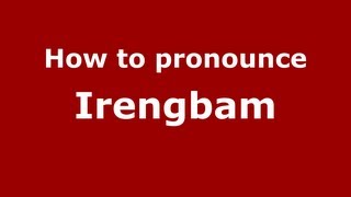 How to pronounce Irengbam