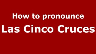 How to pronounce Las Cinco Cruces