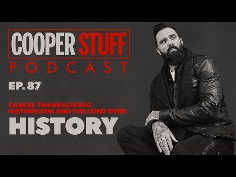 Cooper Stuff: Ep. 87 - Cancel Thanksgiving! Historicism And The Lord Over History