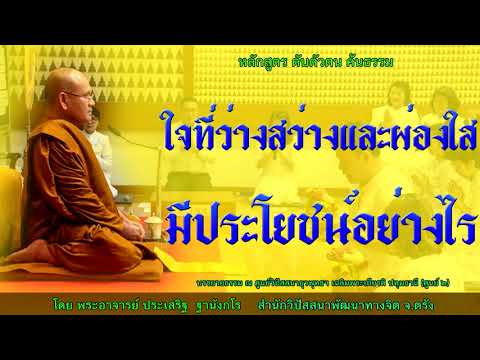 ใจที่ว่างสว่างและผ่องใส มีประโยชน์อย่างไร โดย พระอาจารย์ประเสริฐ ฐานังกโร164/62