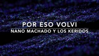 Por Eso Volvi - Nano Machado Y Los Keridos (Letra)