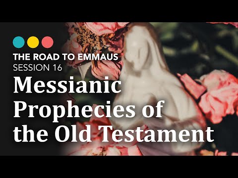 ROAD TO EMMAUS: Messianic Prophecies of the Old Testament | Session 16
