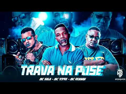 MC BALA_ MC TOPRE E MC RENNAN - TRAVA NA POSE - REMIX BREGA FUNK