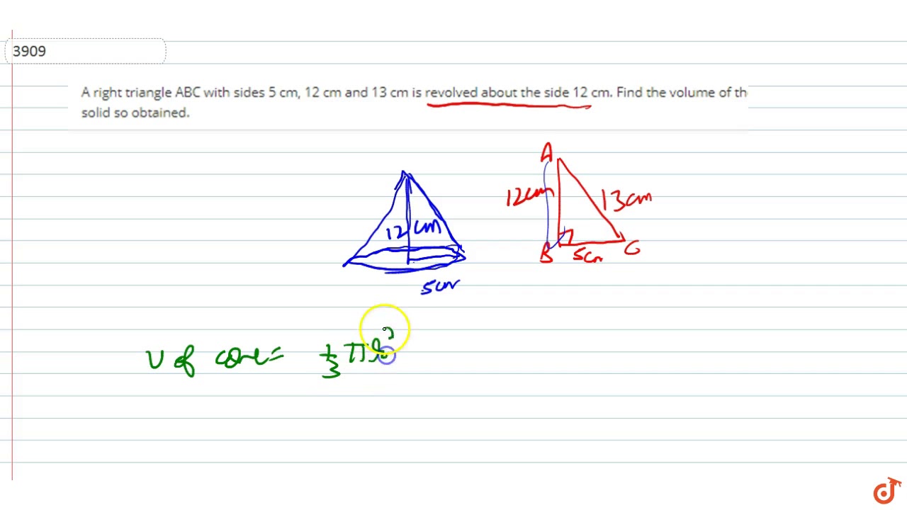 Watch video A right triangle ABC with sides 5 cm, 12 cm and 13 cm is revolved about the side 12 cm. Find the... Now A right triangle ABC with sides 5 cm, 12 cm and 13 cm is revolved about the side 12 cm. Find the...