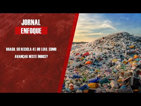 Brasil só recicla 4% do lixo. Como avançar neste índice?