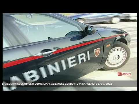 SPACCIAVA AGLI ARRESTI DOMICILIARI, ALBANESE CONDOTTO IN CARCERE | 06/04/2022