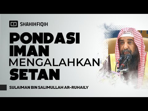 3 Pondasi Iman Yang Membuat Setan Tak Berdaya - Syaikh Sulaiman bin Salimullah Ar-Ruhaily