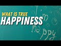 What is true HAPPINESS?